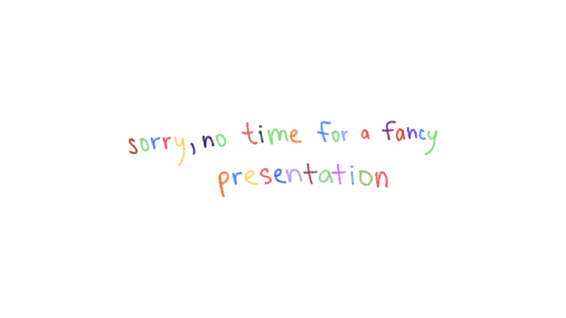 slide 1. Presentation slide saying No time for a fancy presentation drawn in colors.